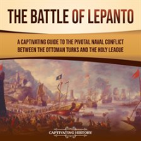 Battle of Lepanto: A Captivating Guide to the Pivotal Naval Conflict between the Ottoman Turks an by History, Captivating